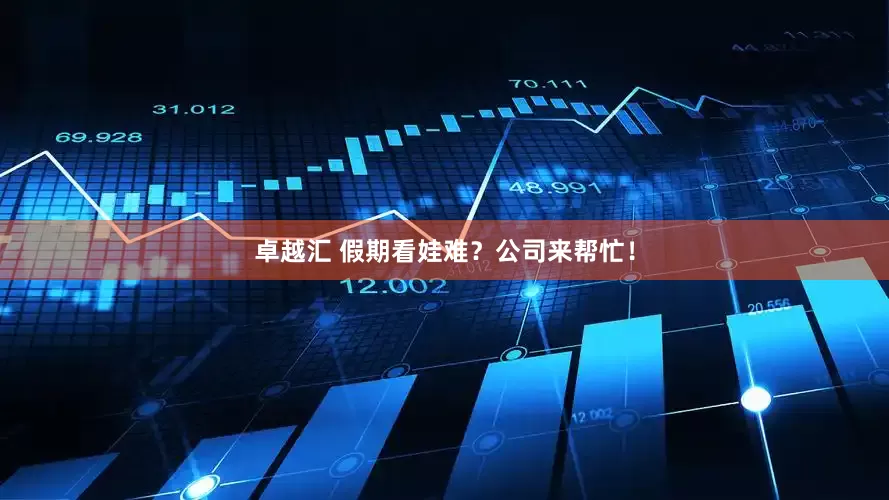 卓越汇 假期看娃难？公司来帮忙！