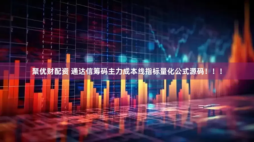 聚优财配资 通达信筹码主力成本线指标量化公式源码！！！